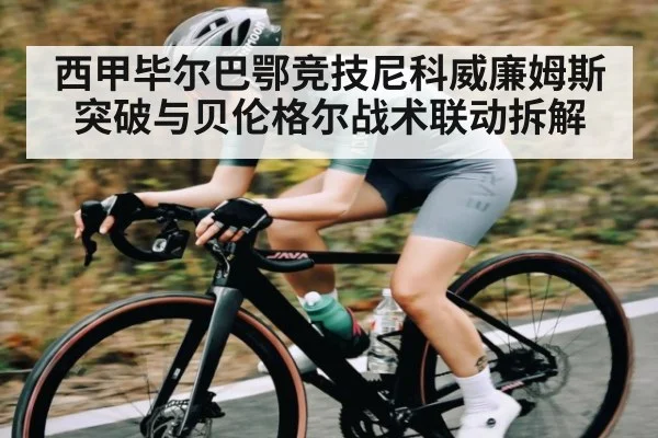 西甲毕尔巴鄂竞技尼科威廉姆斯突破与贝伦格尔战术联动拆解